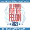 im-voting-for-the-felon-2024-trump-support-svg