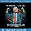 trump-im-voting-for-a-convicted-felon-2024-png