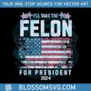 i-will-take-the-felon-for-president-2024-usa-flag-svg