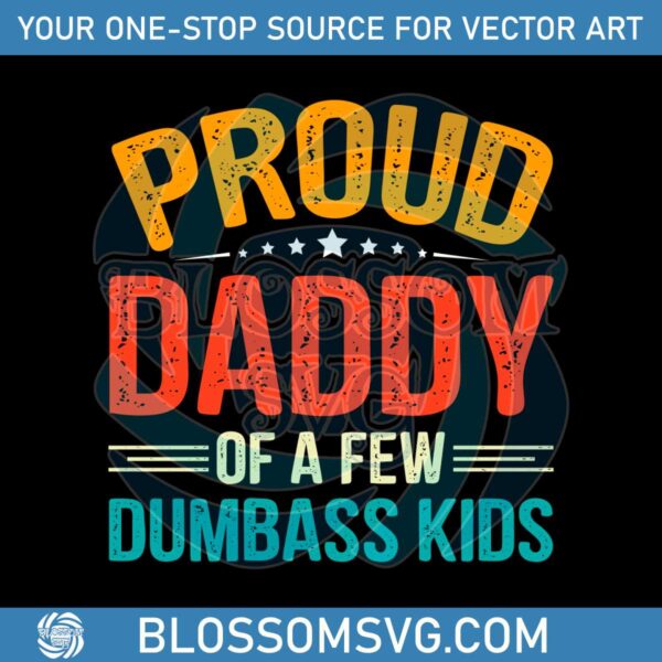 Proud Daddy Of A Few Dumbass Kids SVG