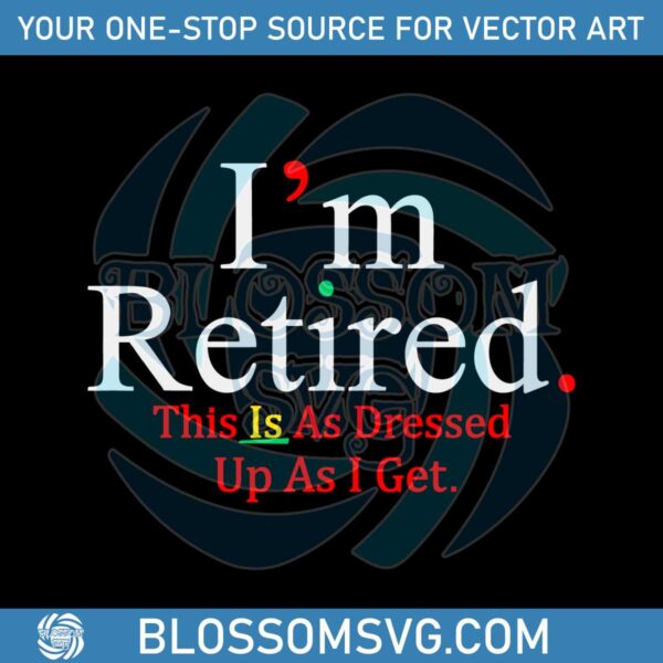 im-retired-this-is-as-dressed-up-as-i-get-svg