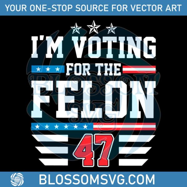 funny-political-im-voting-for-the-felon-47-svg