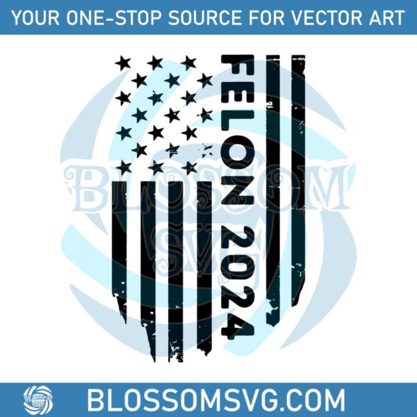 Felon 2024 Political US Flag SVG