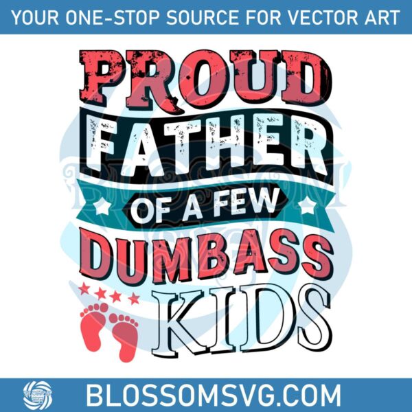 Proud Father Of A Few Dumbass Kids Footprint SVG