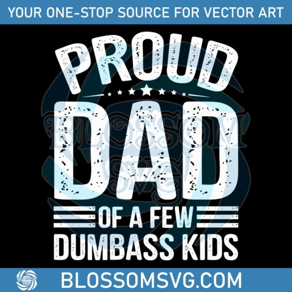 Funny Papa Proud Dad Of A Few Dumbass Kids SVG