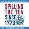 spilling-the-tea-since-1773-svg-4th-of-july-svg