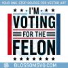 im-voting-for-the-felon-trump-2024-svg-felon-trump-svg