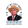 aint-my-first-rodeo-trump-taking-ameria-back-svg