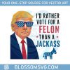 i-rather-vote-for-a-felon-tjam-a-jackass-trump-2024-svg