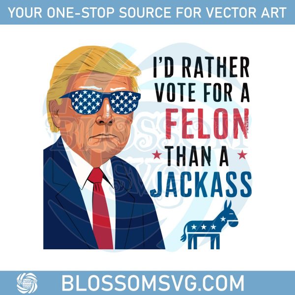 I Rather Vote For A Felon Tjam A Jackass Trump 2024 Svg