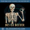 never-better-skeleton-unisex-funny-dead-inside-sarcastic-funny-gifts-png