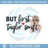 but-first-taylor-swift-the-eras-tour-svg