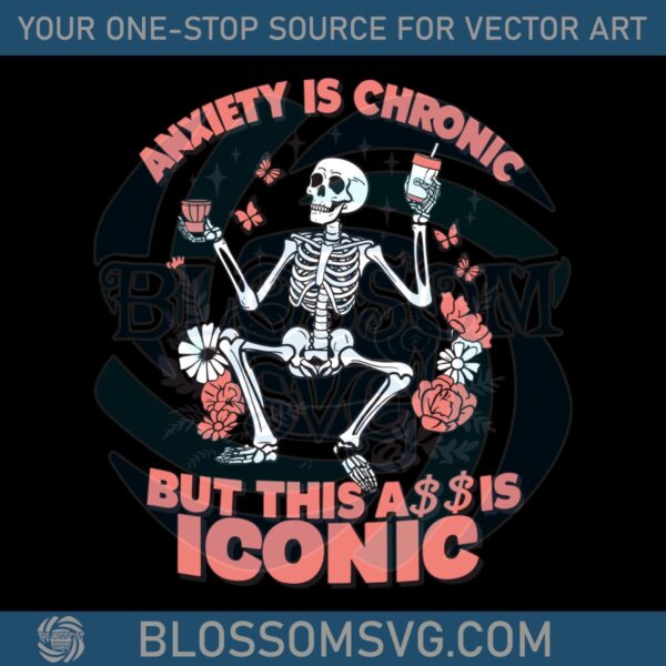 anxiety-is-chronic-funny-sarcastic-snarky-sng-skeleton-svg