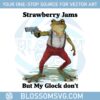 strawberry-jams-but-my-glock-dont-funny-png