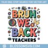 bruh-we-back-teachers-back-to-school-svg