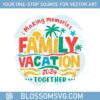 family-vacation-2024-making-memories-together-summer-vibes-svg