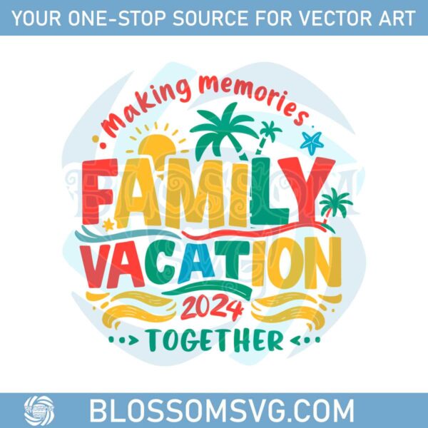 family-vacation-2024-making-memories-together-summer-vibes-svg