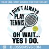 tennis-player-gif-i-dont-always-play-tennis-oh-wait-yes-i-do-svg