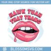 hawk-tuah-spit-on-that-thang-lips-svg-digital-download