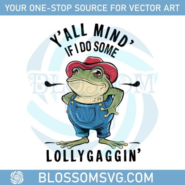 yall-mind-if-i-do-some-lollygagging-funny-frog-png