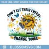 dont-let-their-energy-change-yours-quotes-meme-funny-png