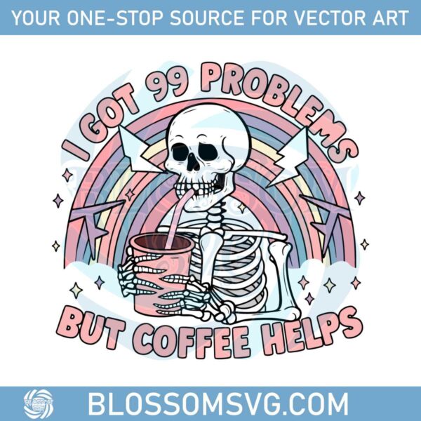 i-got-99-problems-but-coffee-helps-trending-svg