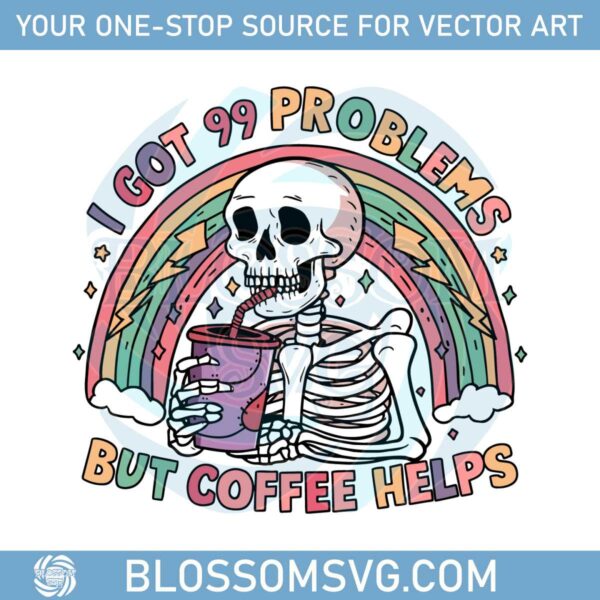 skeleton-funny-meme-quotes-i-got-99-problems-but-coffee-helps-svg