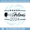 only-felons-trump-2024-donald-trump-svg