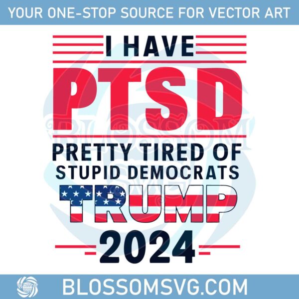 i-have-ptsd-pretty-tired-of-stupid-democrats-trump-2024-voting-supporters-svg