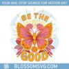 be-the-good-butterfly-quotes-kindness-svg