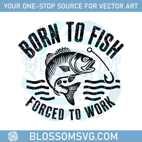 fishing-born-to-fish-forced-to-work-mens-gift-for-him-svg