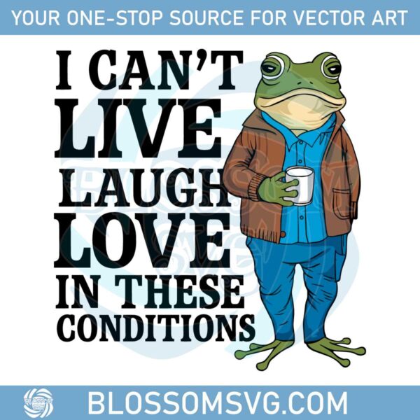 i-cant-live-laugh-love-in-these-conditions-svg