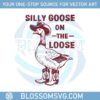 silly-goose-on-the-loose-funny-goose-lover-gifts-meme-svg