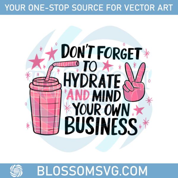 funny-quotes-dont-forget-to-hydrate-and-mind-your-own-business-svg