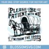 please-be-patient-im-from-the-1900s-svg