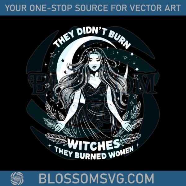 they-didnt-burn-witches-they-burned-women-feminist-witch-graphic-svg