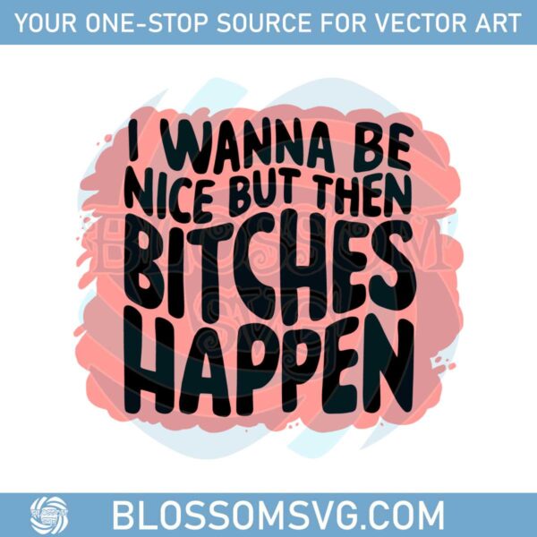 retro-i-wanna-be-nice-but-then-bitches-happen-svg