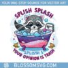 splash-splash-your-opinion-is-trash-raccoon-funny-quote-design-png