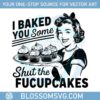 funny-quotes-i-baked-you-some-shut-the-fucupcakes-png