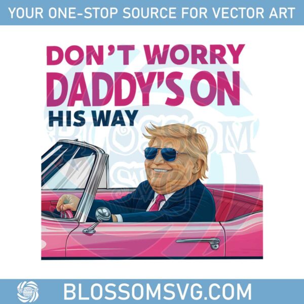 funny-donald-trump-dont-worry-daddys-on-his-way-png