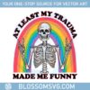 at-least-my-trauma-made-me-funny-skeleton-svg