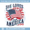 she-loves-jesus-and-america-4th-of-july-america-flag-svg