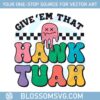 funny-meme-give-em-that-hawk-tuah-spit-on-that-thang-svg