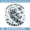 houston-i-have-so-many-problems-funny-raccoon-in-space-animal-quotes-png