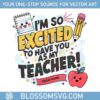 custom-im-so-excited-to-have-you-as-my-teacher-svg