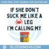 if-she-dont-suck-me-like-a-leg-im-calling-my-old-bay-png