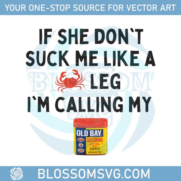 if-she-dont-suck-me-like-a-leg-im-calling-my-old-bay-png