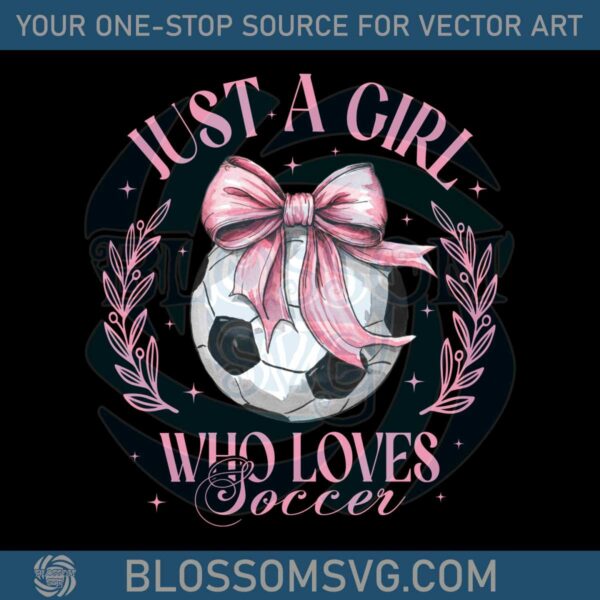 just-a-girl-who-loves-soccer-png-coquette-soccer-design-game-day-shirt-png-soccer-sport-mom-png-girly-sublimation-designs