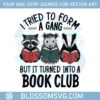 i-tried-to-form-a-gang-but-it-turned-into-a-book-club-png