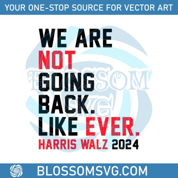 we-are-not-going-back-like-ever-harris-walz-2024-svg